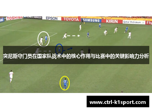 突尼斯守门员在国家队战术中的核心作用与比赛中的关键影响力分析