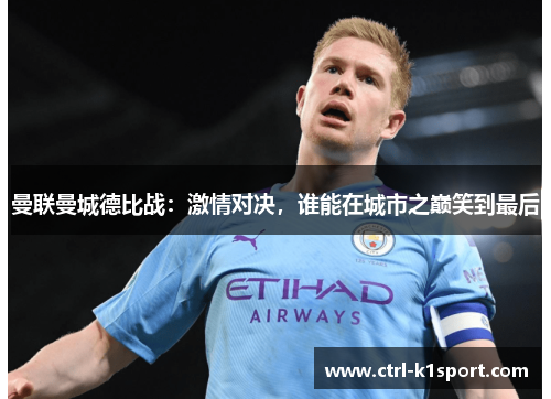 曼联曼城德比战：激情对决，谁能在城市之巅笑到最后