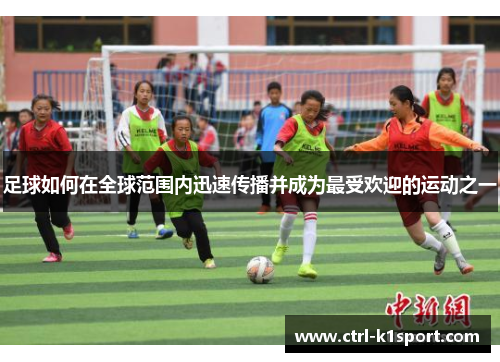 足球如何在全球范围内迅速传播并成为最受欢迎的运动之一