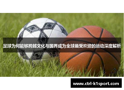 足球为何能够跨越文化与国界成为全球最受欢迎的运动深度解析