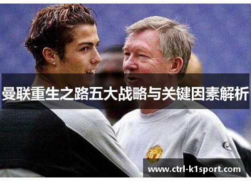曼联重生之路五大战略与关键因素解析