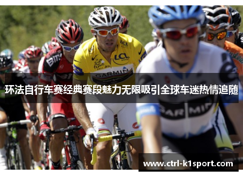 环法自行车赛经典赛段魅力无限吸引全球车迷热情追随