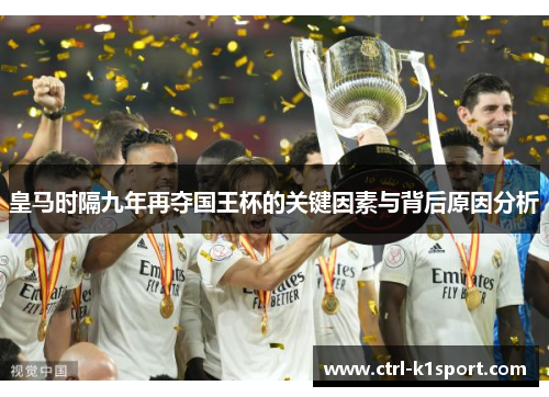 皇马时隔九年再夺国王杯的关键因素与背后原因分析