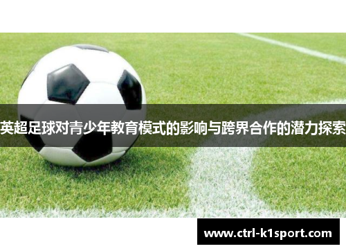 英超足球对青少年教育模式的影响与跨界合作的潜力探索