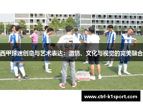 西甲球迷创意与艺术表达：激情、文化与视觉的完美融合