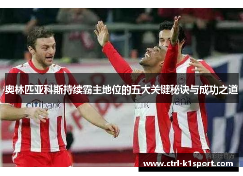 奥林匹亚科斯持续霸主地位的五大关键秘诀与成功之道