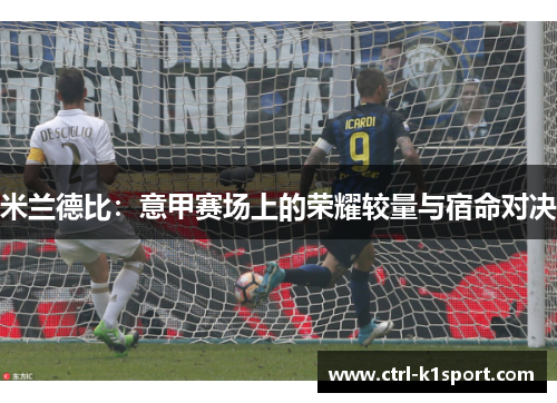 米兰德比：意甲赛场上的荣耀较量与宿命对决