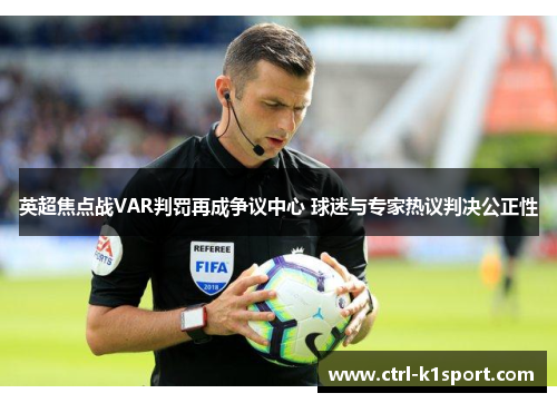 英超焦点战VAR判罚再成争议中心 球迷与专家热议判决公正性